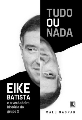 Capa do livro &quot;Tudo ou Nada - Eike Batista e a verdadeira história do grupo X&quot; (Foto: Divulgação)