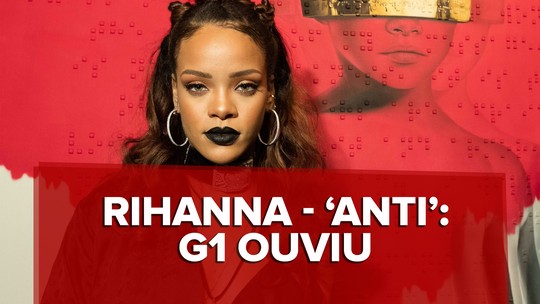 Rihanna esquece hits óbvios e faz de 'Anti' um álbum 'do contra'; G1 ouviu